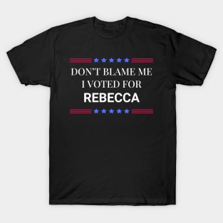 Don't Blame Me I Voted For Rebecca T-Shirt